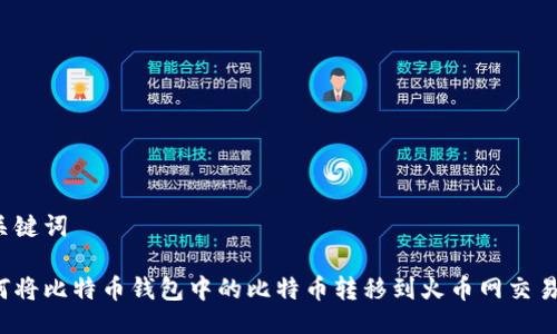 与关键词

如何将比特币钱包中的比特币转移到火币网交易所？