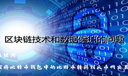 与关键词

如何将比特币钱包中的比特币转移到火币网交易所？