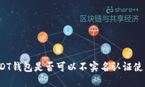 USDT钱包是否可以不实名认证使用？