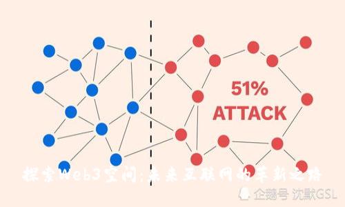 探索Web3空间：未来互联网的革新之路