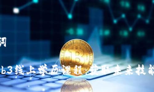 和关键词

探索Web3线上学历课程：获取未来技能的钥匙