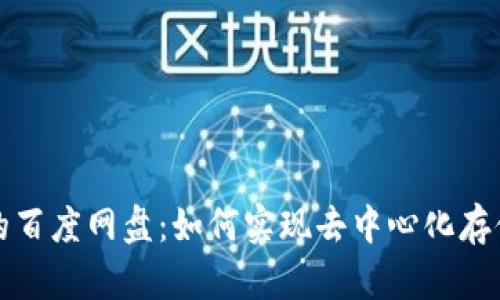  Web3时代的百度网盘：如何实现去中心化存储和隐私保护