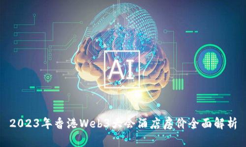 2023年香港Web3大会酒店房价全面解析