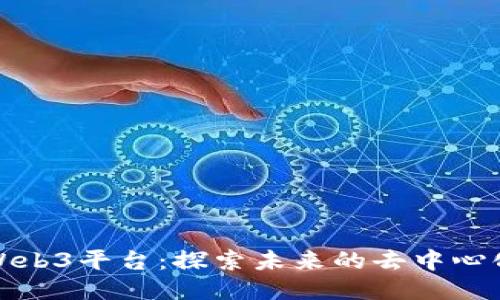 : 国内Web3平台：探索未来的去中心化互联网