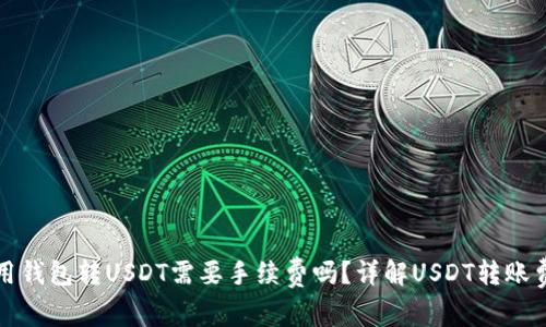 : 用钱包转USDT需要手续费吗？详解USDT转账费用