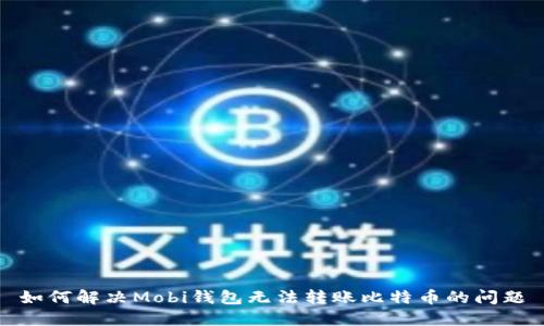 如何解决Mobi钱包无法转账比特币的问题