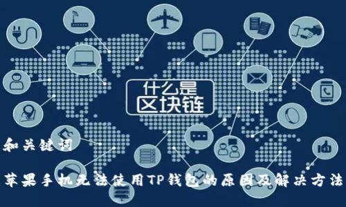 和关键词

苹果手机无法使用TP钱包的原因及解决方法