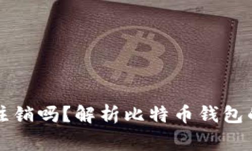 比特币钱包地址可以注销吗？解析比特币钱包的特点与使用注意事项