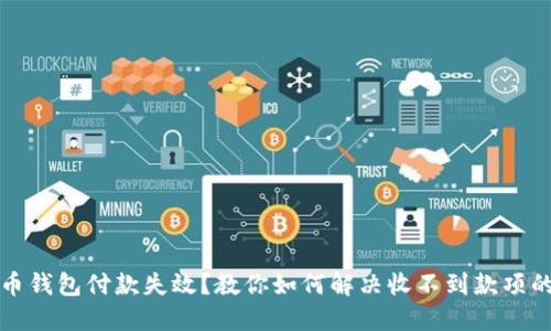 比特币钱包付款失效？教你如何解决收不到款项的问题