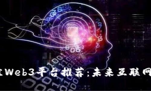 2023年最佳Web3平台推荐：未来互联网的全新体验