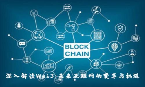 深入解读Web3：未来互联网的变革与机遇