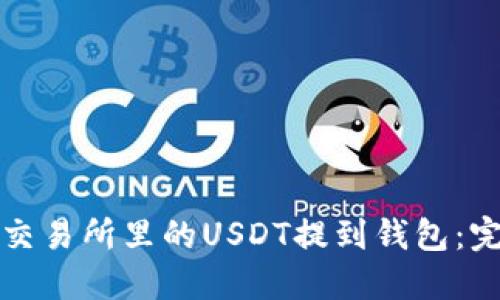 如何将交易所里的USDT提到钱包：完整指南