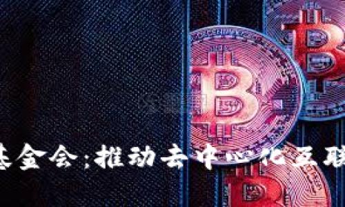 Web3基础设施基金会：推动去中心化互联网发展的新动力