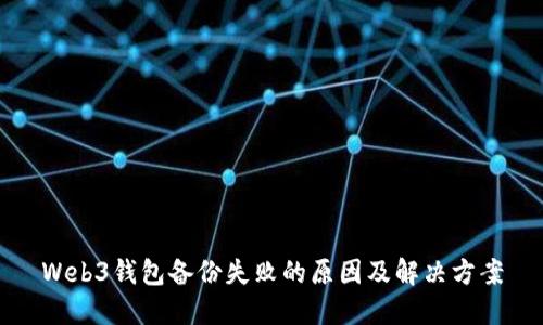 Web3钱包备份失败的原因及解决方案
