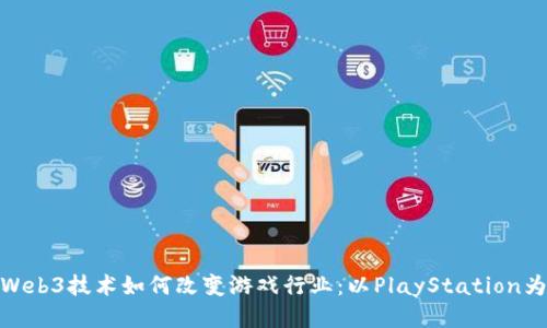 : Web3技术如何改变游戏行业：以PlayStation为例
