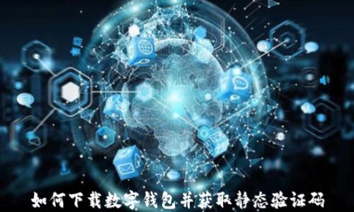 
如何下载数字钱包并获取静态验证码