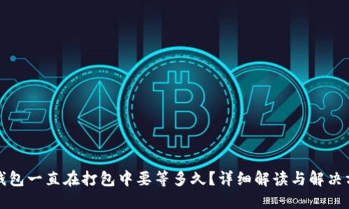 TP钱包一直在打包中要等多久？详细解读与解决方案