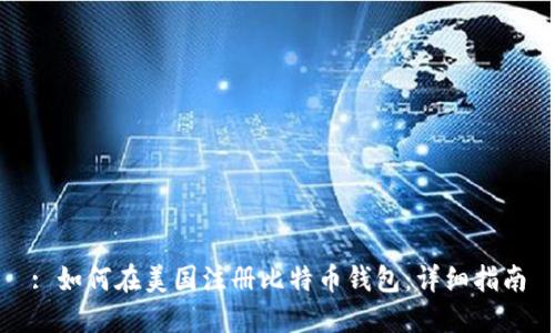 : 如何在美国注册比特币钱包：详细指南