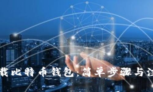怎样下载比特币钱包：简单步骤与注意事项